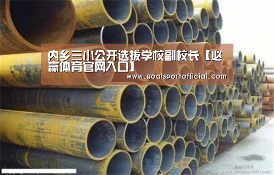 内乡三小公开选拔学校副校长【必赢体育官网入口】(图1) 必赢体育